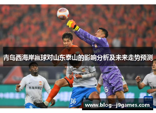 青岛西海岸赢球对山东泰山的影响分析及未来走势预测