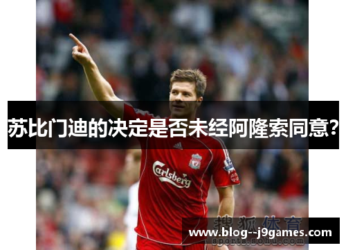 苏比门迪的决定是否未经阿隆索同意？