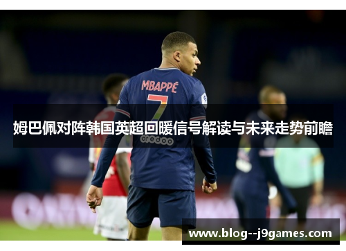 姆巴佩对阵韩国英超回暖信号解读与未来走势前瞻