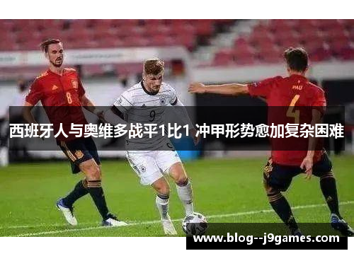 西班牙人与奥维多战平1比1 冲甲形势愈加复杂困难